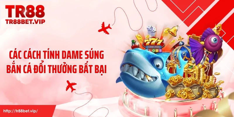 Các cách tính dame súng bắn cá đổi thưởng bất bại