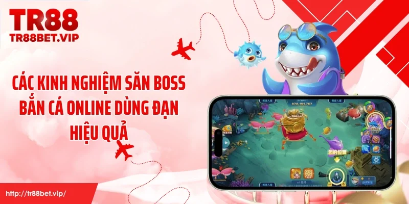 Các kinh nghiệm săn boss bắn cá online dùng đạn hiệu quả