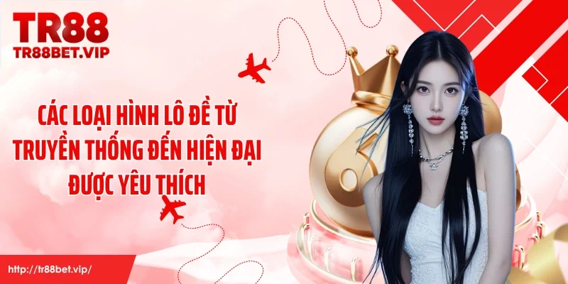 Các loại hình lô đề từ truyền thống đến hiện đại được yêu thích
