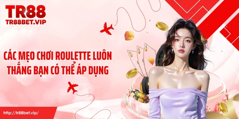 Các mẹo chơi roulette luôn thắng bạn có thể áp dụng