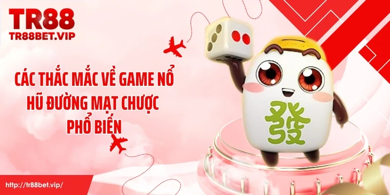 Các thắc mắc về game nổ hũ đường mạt chược phổ biến
