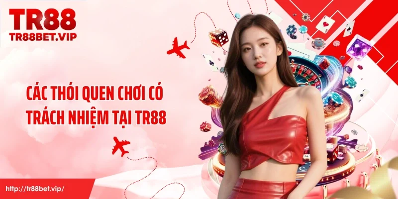 Các thói quen chơi có trách nhiệm tại TR88