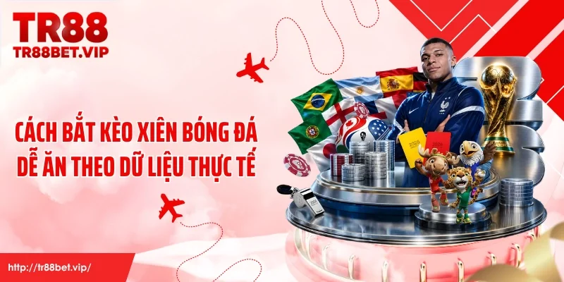 Cách bắt kèo xiên bóng đá dễ ăn theo dữ liệu thực tế
