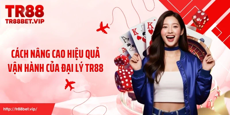 Cách nâng cao hiệu quả vận hành của đại lý TR88