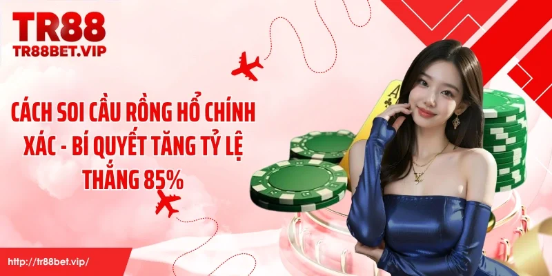 Cách Soi Cầu Rồng Hổ Chính Xác - Bí quyết Tăng Tỷ Lệ Thắng 85%
