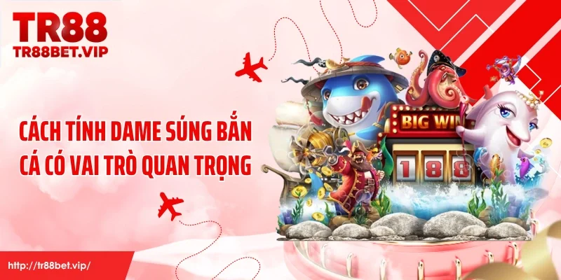 Cách tính dame súng bắn cá có vai trò quan trọng