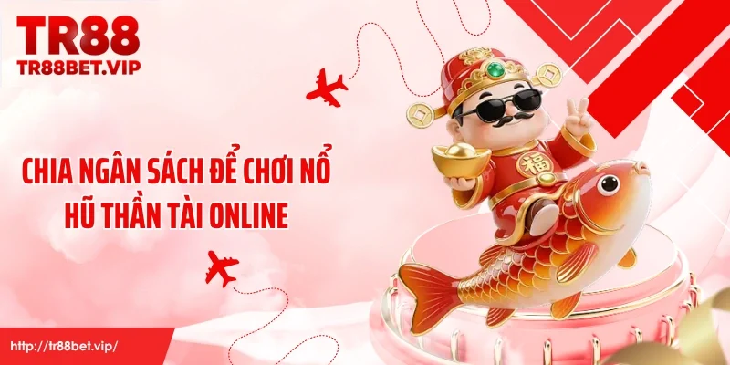 Chia ngân sách để chơi nổ hũ thần tài online