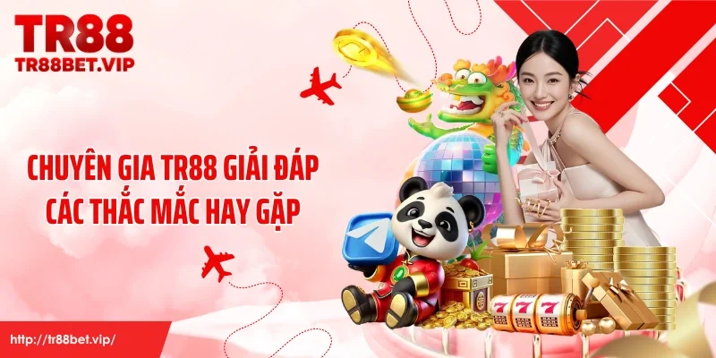 Chuyên gia TR88 giải đáp các thắc mắc hay gặp