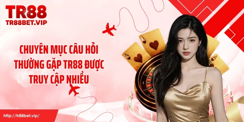 Chuyên mục câu hỏi thường gặp TR88 được truy cập nhiều