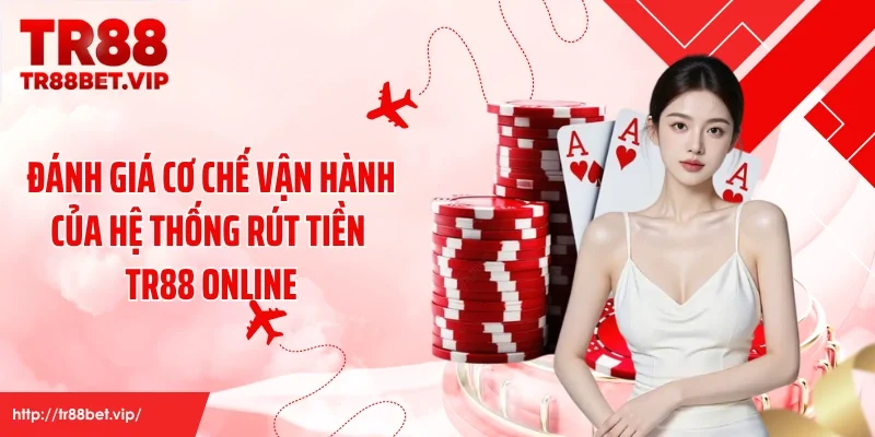 Đánh giá cơ chế vận hành của hệ thống rút tiền TR88 online