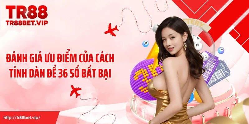 Đánh giá ưu điểm của cách tính dàn đề 36 số bất bại