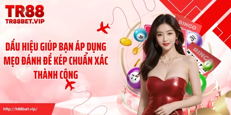 Dấu hiệu giúp bạn áp dụng mẹo đánh đề kép chuẩn xác thành công