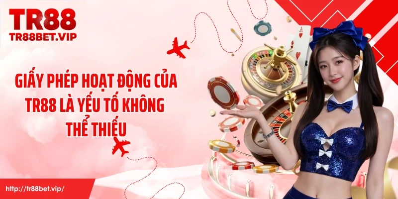 Giấy phép hoạt động của TR88 là yếu tố không thể thiếu