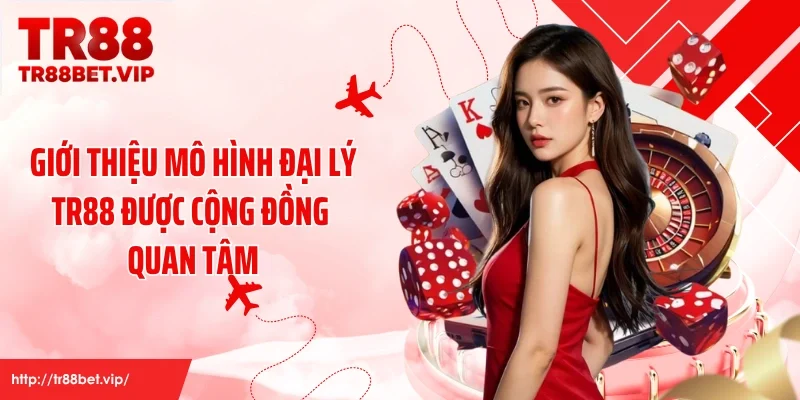 Giới thiệu mô hình đại lý TR88 được cộng đồng quan tâm