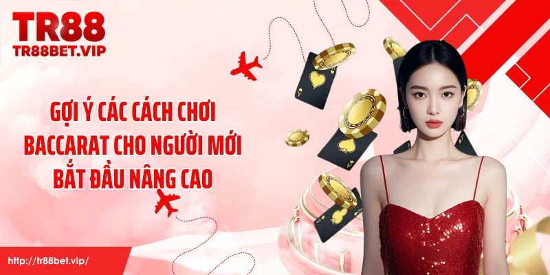 Gợi ý các cách chơi baccarat cho người mới bắt đầu nâng cao