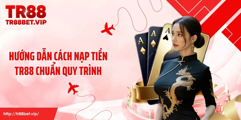 Hướng dẫn cách nạp tiền TR88 chuẩn quy trình