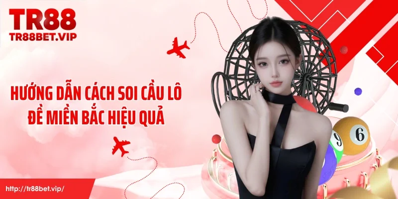 Hướng dẫn cách soi cầu lô đề miền Bắc hiệu quả
