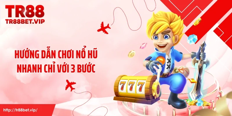 Hướng dẫn chơi nổ hũ nhanh chỉ với 3 bước