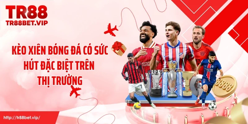Kèo xiên bóng đá có sức hút đặc biệt trên thị trường