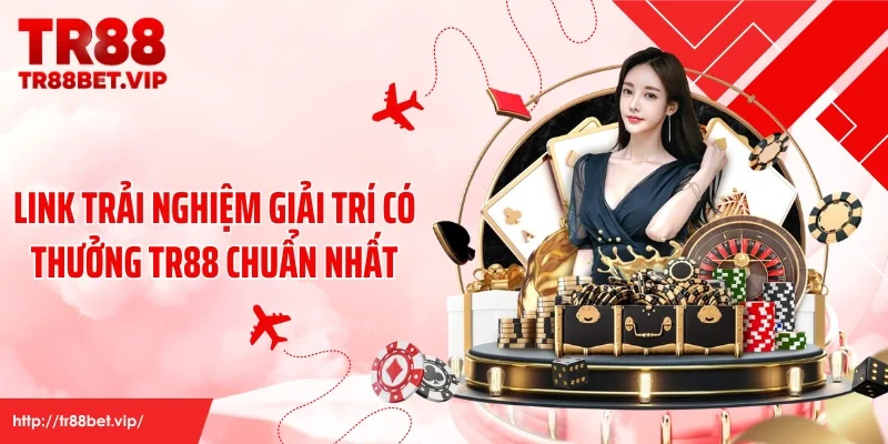 Link trải nghiệm giải trí có thưởng TR88 chuẩn nhất