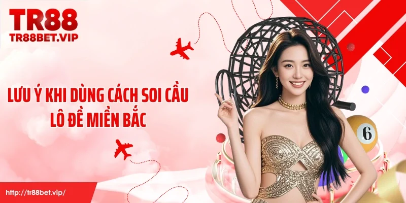 Lưu ý khi dùng cách soi cầu lô đề miền Bắc
