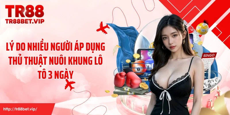 Lý do nhiều người áp dụng thủ thuật nuôi khung lô tô 3 ngày