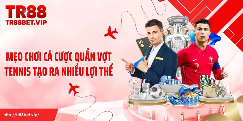 Mẹo chơi cá cược quần vợt tennis tạo ra nhiều lợi thế
