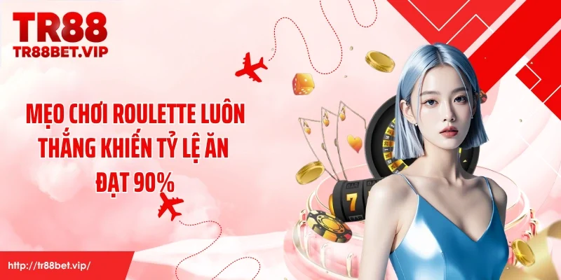 Mẹo Chơi Roulette Luôn Thắng Khiến Tỷ Lệ Ăn Đạt 90%