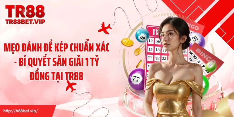 Mẹo Đánh Đề Kép Chuẩn Xác - Bí Quyết Săn Giải 1 Tỷ Đồng Tại TR88