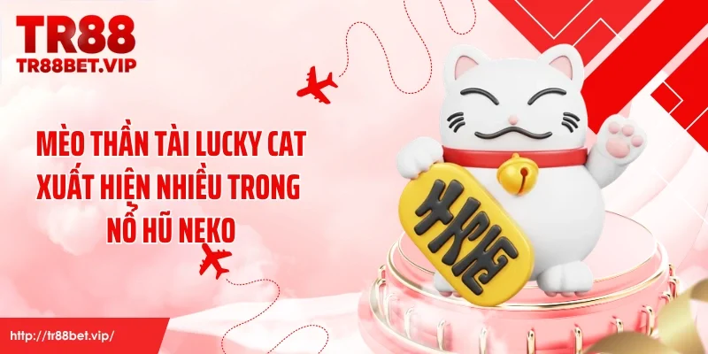 Mèo thần tài Lucky Cat xuất hiện nhiều trong nổ hũ Neko