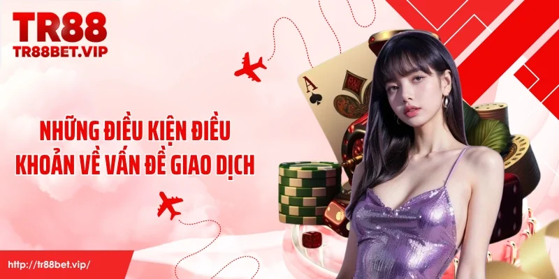 Những điều kiện điều khoản về vấn đề giao dịch