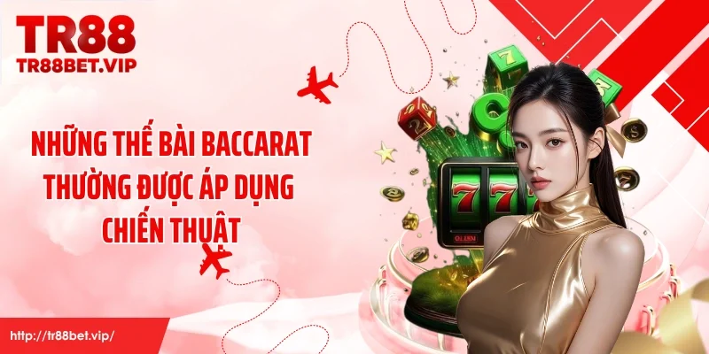 Những thế bài baccarat thường được áp dụng chiến thuật