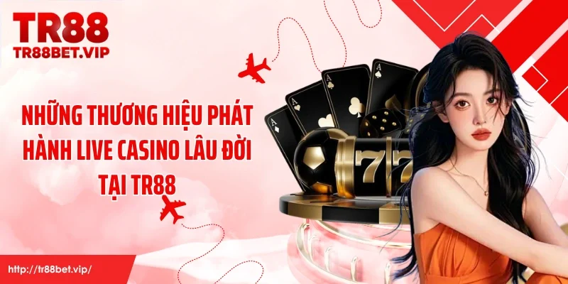 Những thương hiệu phát hành live casino lâu đời tại TR88