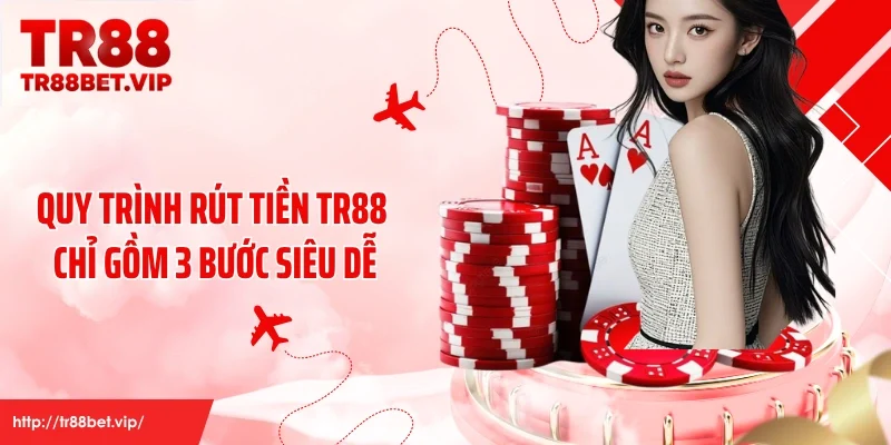 Quy trình rút tiền TR88 chỉ gồm 3 bước siêu dễ