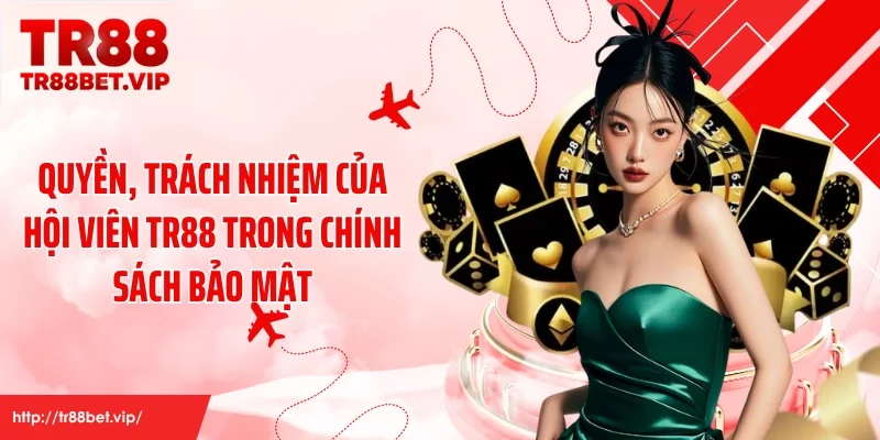 Quyền, trách nhiệm của hội viên TR88 trong chính sách bảo mật
