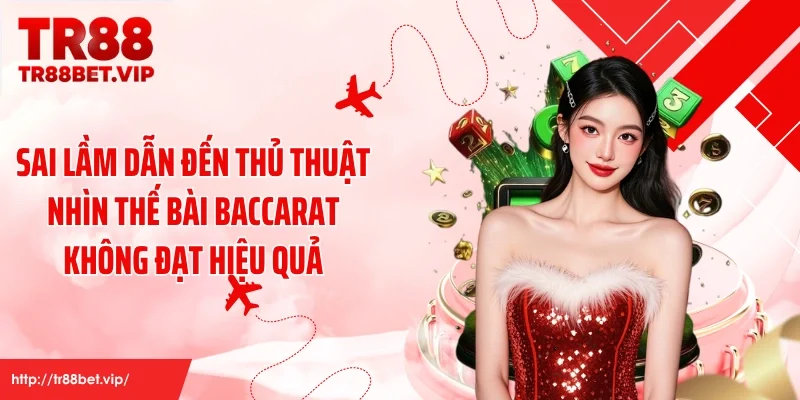 Sai lầm dẫn đến thủ thuật nhìn thế bài baccarat không đạt hiệu quả