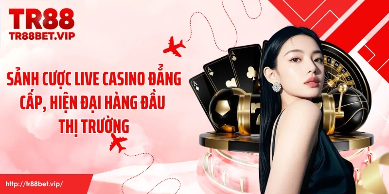 Sảnh cược live casino đẳng cấp, hiện đại hàng đầu thị trường