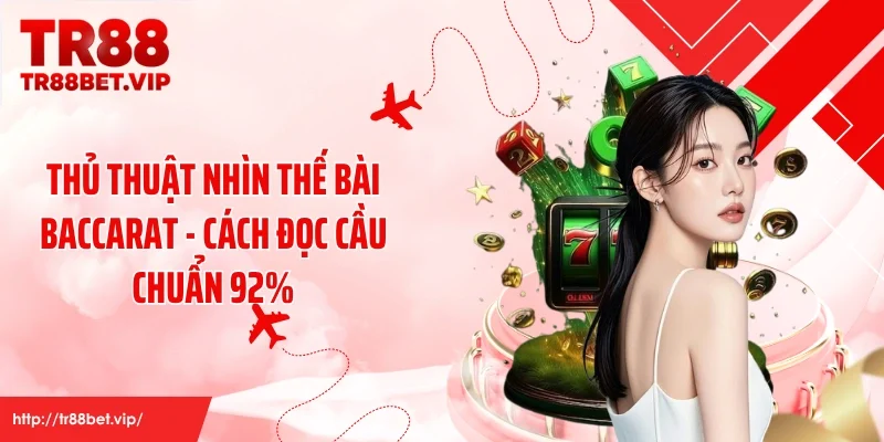 Thủ Thuật Nhìn Thế Bài Baccarat - Cách Đọc Cầu Chuẩn 92%