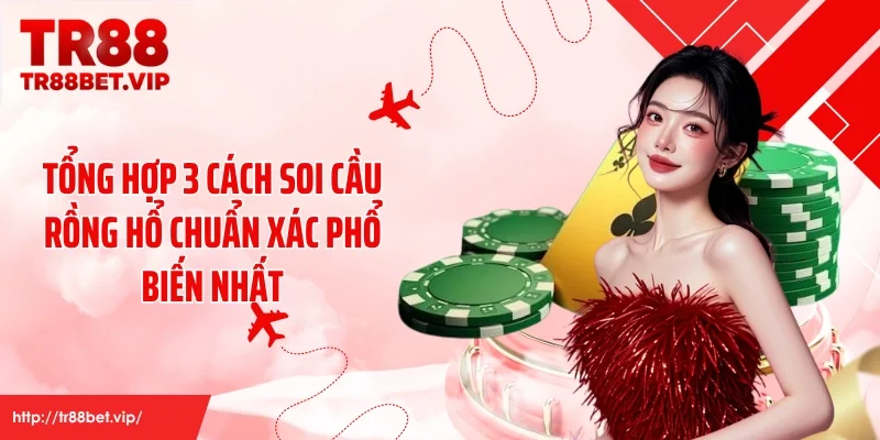 Tổng hợp 3 cách soi cầu rồng hổ chuẩn xác phổ biến nhất