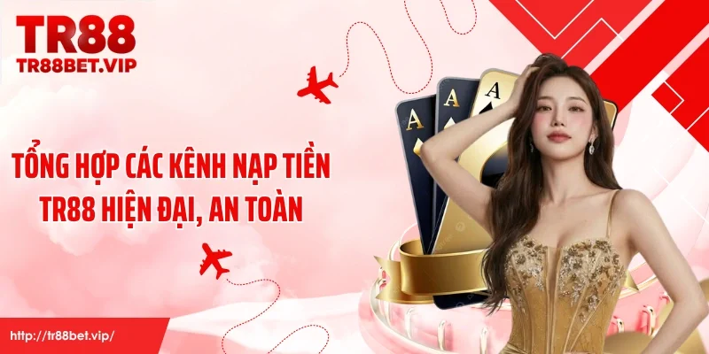 Tổng hợp các kênh nạp tiền TR88 hiện đại, an toàn