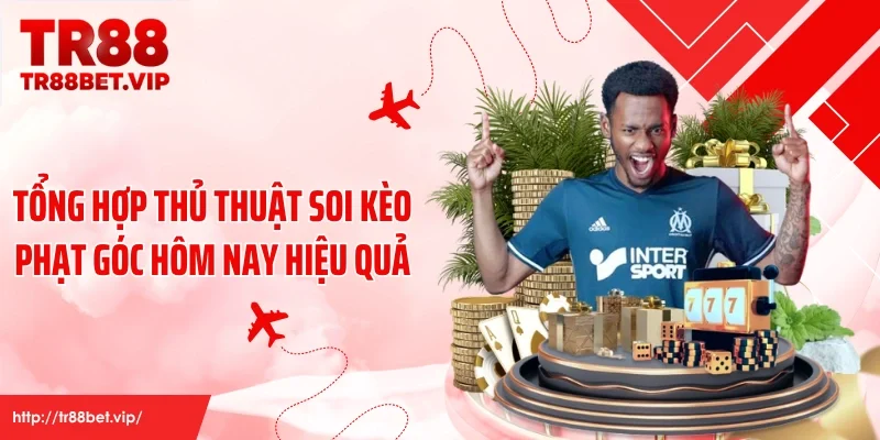 Tổng hợp thủ thuật soi kèo phạt góc hôm nay hiệu quả