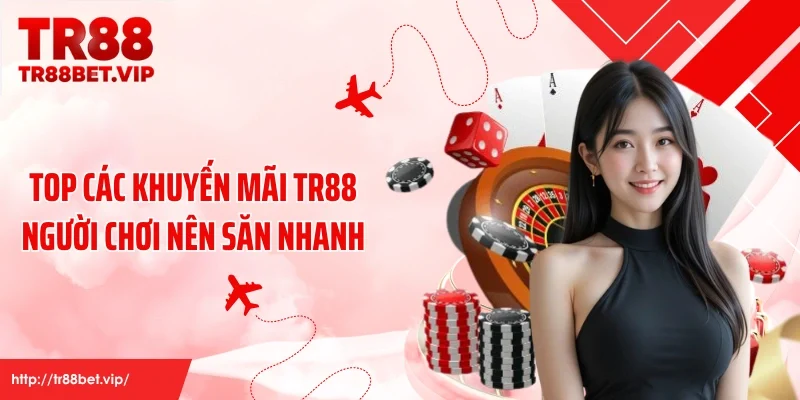 Top các khuyến mãi TR88 người chơi nên săn nhanh