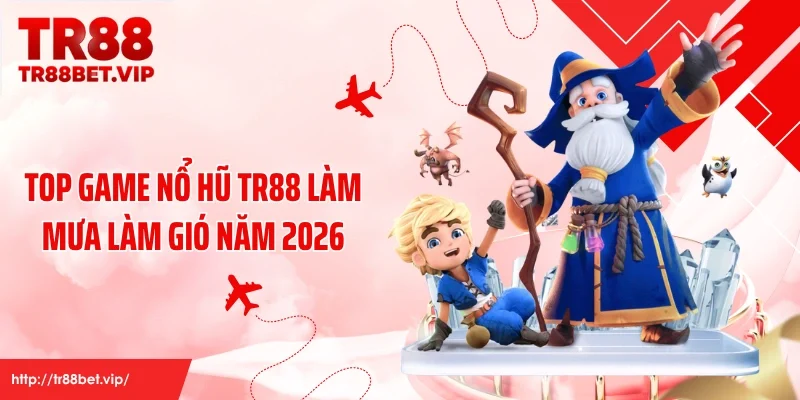 Top game nổ hũ TR88 làm mưa làm gió năm 2026