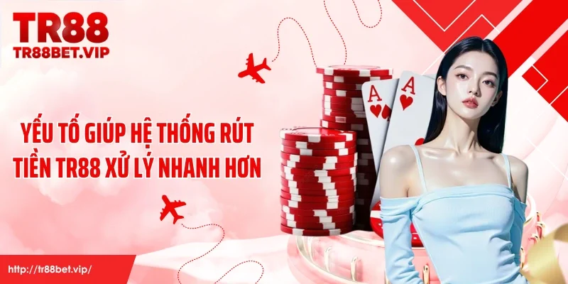 Yếu tố giúp hệ thống rút tiền TR88 xử lý nhanh hơn